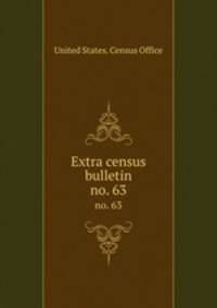Extra census bulletin. no. 63