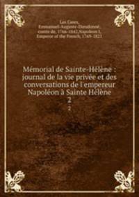Mmorial de Sainte-Hlne : journal de la vie prive et des conversations de l`empereur Napolon Sainte Hlne. 2