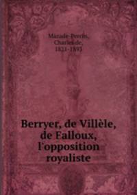 Berryer, de Villle, de Falloux, l`opposition royaliste
