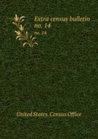 Extra census bulletin. no. 14