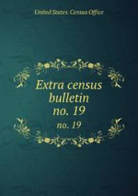 Extra census bulletin. no. 19