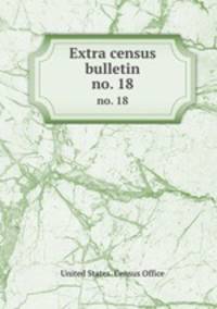 Extra census bulletin. no. 18