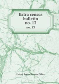 Extra census bulletin. no. 13