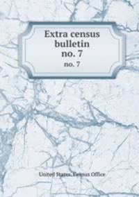 Extra census bulletin. no. 7