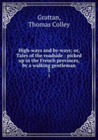 High-ways and by-ways; or, Tales of the roadside : picked up in the French provinces, by a walking gentleman. 3
