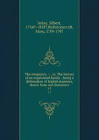 The emigrants, &c., or, The history of an expatriated family : being a delineation of English manners, drawn from real characters. v.3