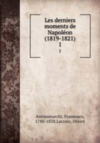 Les derniers moments de Napolon (1819-1821). 1