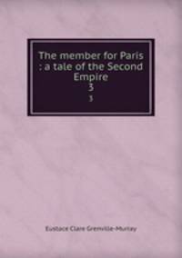 The member for Paris : a tale of the Second Empire. 3