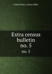 Extra census bulletin. no. 5