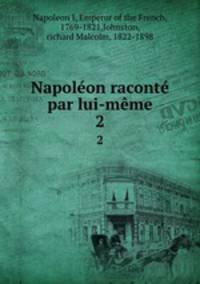 Napolon racont par lui-mme. 2