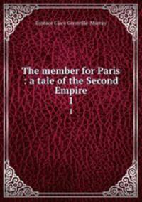 The member for Paris : a tale of the Second Empire. 1