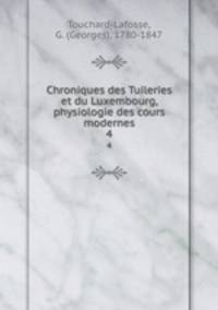 Chroniques des Tuileries et du Luxembourg, physiologie des cours modernes. 4