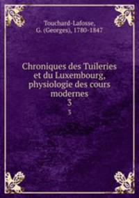 Chroniques des Tuileries et du Luxembourg, physiologie des cours modernes. 3