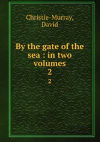By the gate of the sea : in two volumes. 2