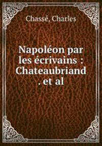 Napolon par les crivains : Chateaubriand . et al.
