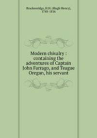 Modern chivalry : containing the adventures of Captain John Farrago, and Teague Oregan, his servant