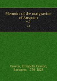 Memoirs of the margravine of Anspach. v.1