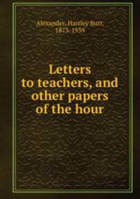 Letters to teachers, and other papers of the hour