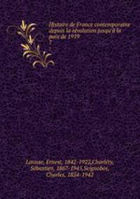 Histoire de France contemporaine depuis la rvolution jusqu` la paix de 1919. 7