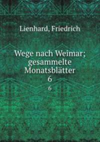 Wege nach Weimar; gesammelte Monatsbltter. 6