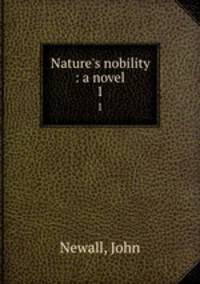 Nature`s nobility : a novel. 1