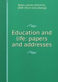 Education and life: papers and addresses