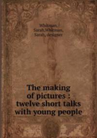 The making of pictures : twelve short talks with young people