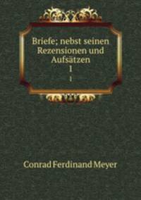 Briefe; nebst seinen Rezensionen und Aufstzen. 1