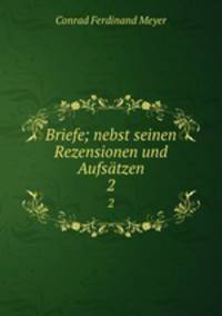 Briefe; nebst seinen Rezensionen und Aufstzen. 2