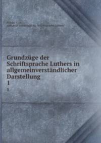 Grundzge der Schriftsprache Luthers in allgemeinverstndlicher Darstellung. 1