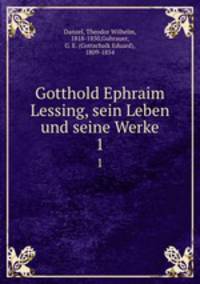Gotthold Ephraim Lessing, sein Leben und seine Werke. 1