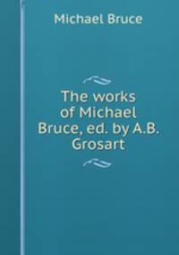 The works of Michael Bruce, ed. by A.B. Grosart