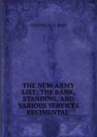 THE NEW ARMY LIST; THE BANK, STANDING, AND VARIOUS SERVICES REGIMENTAL .