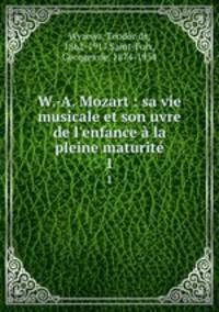 W.-A. Mozart : sa vie musicale et son uvre de l`enfance la pleine maturit. 1