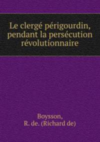 Le clerg prigourdin, pendant la perscution rvolutionnaire