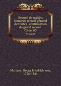 Recueil de traits: Nouveau recueil gnral de traits . continuation du grand recueil . 05 ser.03
