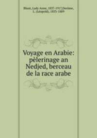 Voyage en Arabie: plerinage an Nedjed, berceau de la race arabe