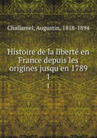 Histoire de la libert en France depuis les origines jusqu`en 1789. 1