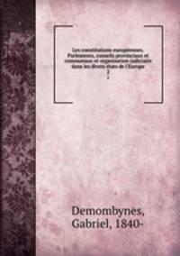 Les constitutions europennes. Parlements, conseils provinciaux et communaux et organisation judiciaire dans les divers tats de l`Europe. 2