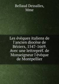 Les vques italiens de l`ancien diocse de Bziers, 1547-1669. Avec une lettreprf. de Monseigneur l`vque de Montpellier