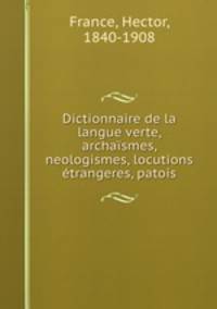 Dictionnaire de la langue verte, archasmes, neologismes, locutions trangeres, patois