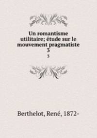 Un romantisme utilitaire; tude sur le mouvement pragmatiste. 3