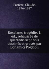 Roxelane; tragdie. 1. d., rehausse de quarante-sept bois dessins et gravs par Bonamici Poggioli