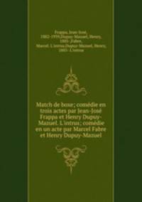 Match de boxe; comdie en trois actes par Jean-Jos Frappa et Henry Dupuy-Mazuel. L`intrus; comdie en un acte par Marcel Fabre et Henry Dupuy-Mazuel