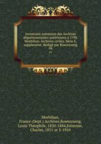 Inventaire sommaire des Archives dpartementales anterieures a 1790. Morbihan. Archives civiles. Srie E, supplement. Rdig par Rosenzweig. 04