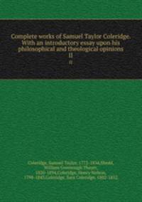 Complete works of Samuel Taylor Coleridge. With an introductory essay upon his philosophical and theological opinions. II