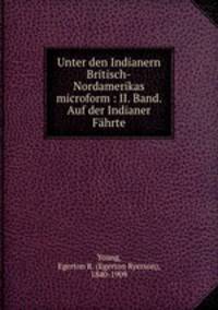 Unter den Indianern Britisch-Nordamerikas microform : II. Band. Auf der Indianer Fhrte
