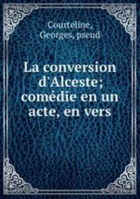La conversion d`Alceste; comdie en un acte, en vers