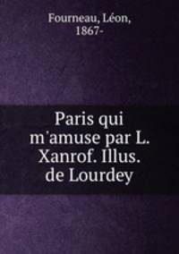 Paris qui m`amuse par L. Xanrof. Illus. de Lourdey