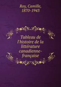 Tableau de l`histoire de la littrature canadienne-franaise